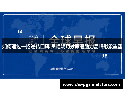 如何通过一招逆转口碑 吴艳妮巧妙策略助力品牌形象重塑